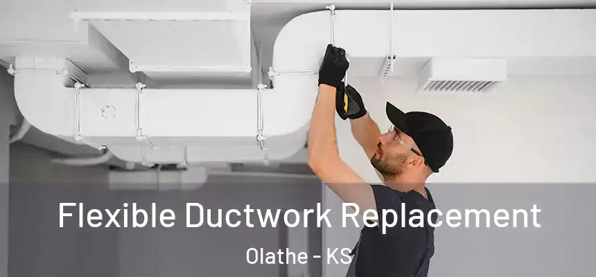  Flexible Ductwork Replacement Olathe - KS